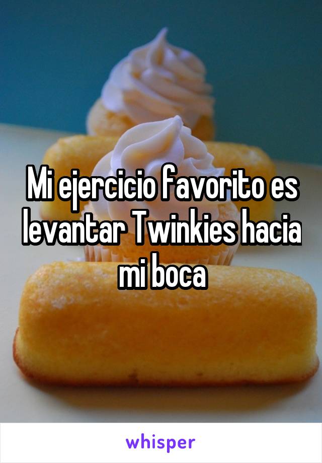Mi ejercicio favorito es levantar Twinkies hacia mi boca