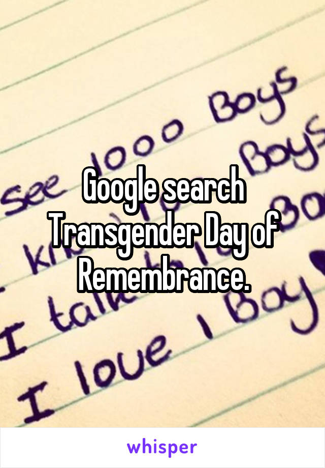 Google search Transgender Day of Remembrance.