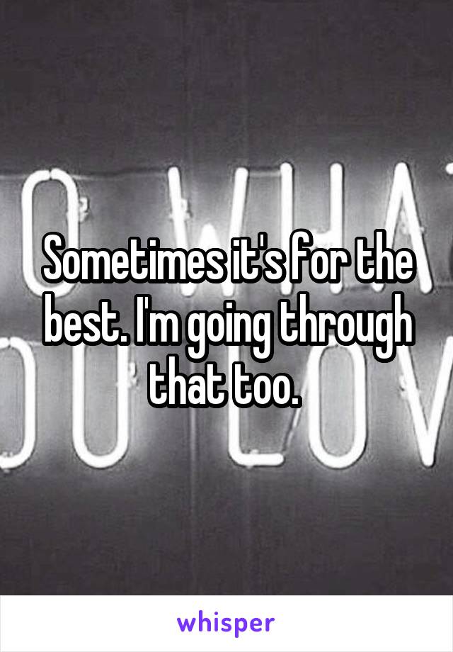 Sometimes it's for the best. I'm going through that too. 