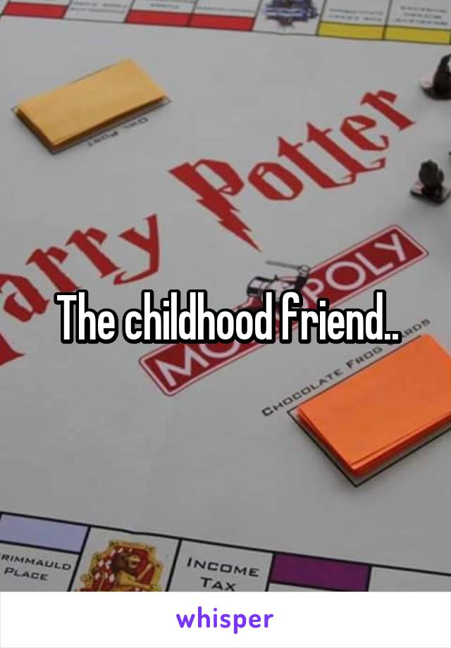 The childhood friend..