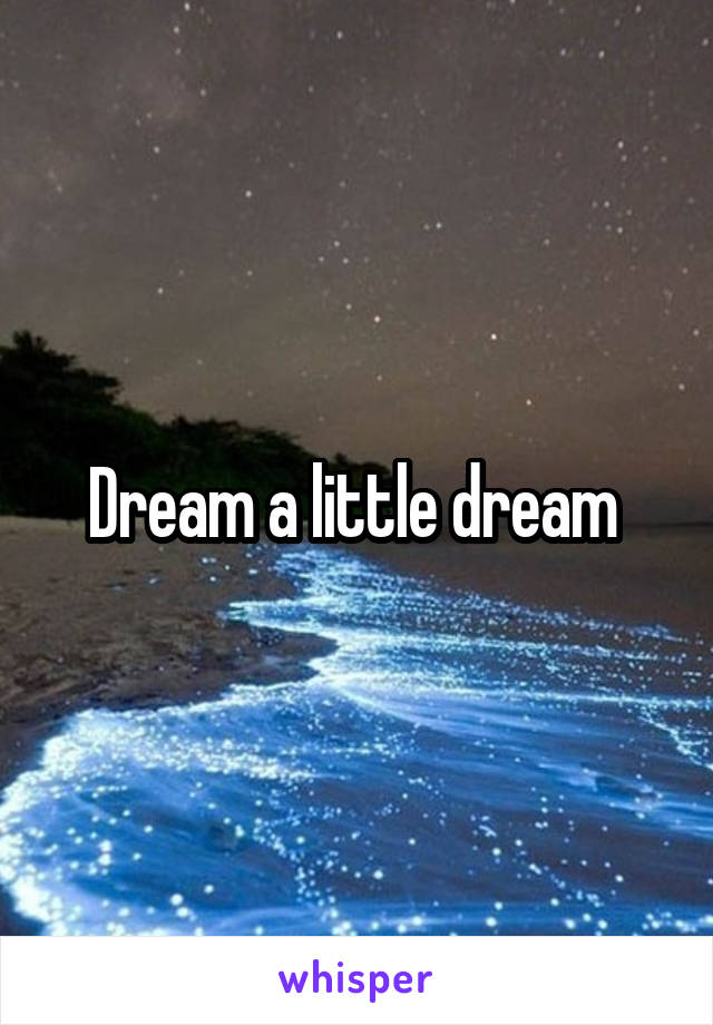 Dream a little dream 