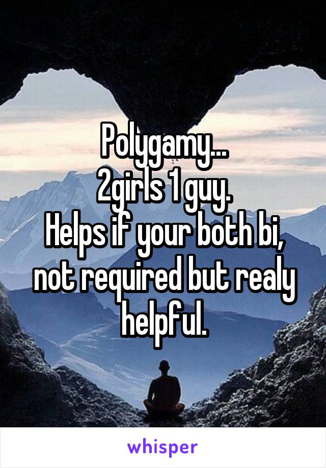 Polygamy...
2girls 1 guy.
Helps if your both bi, not required but realy helpful.