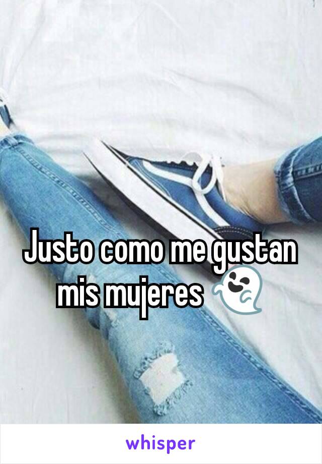 Justo como me gustan mis mujeres 👻