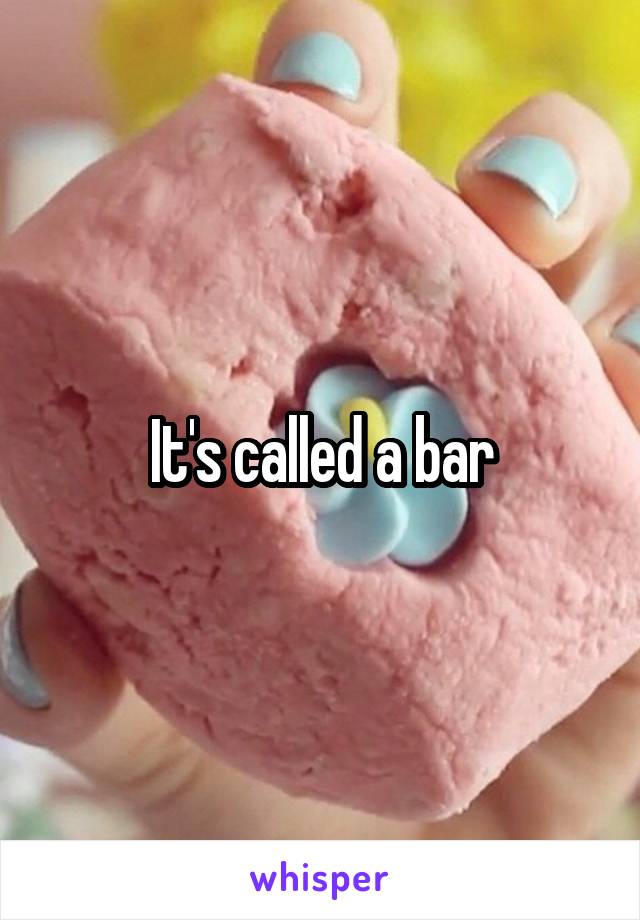 It's called a bar