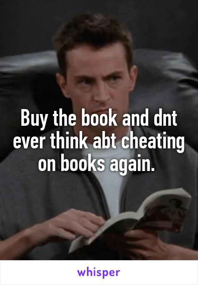 Buy the book and dnt ever think abt cheating on books again. 