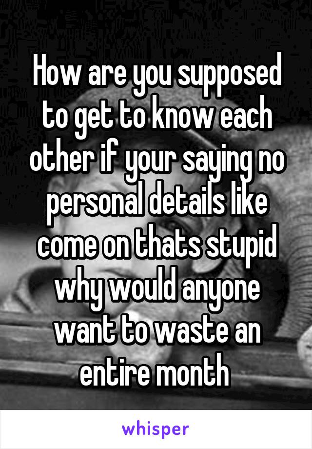 how-are-you-supposed-to-get-to-know-each-other-if-your-saying-no