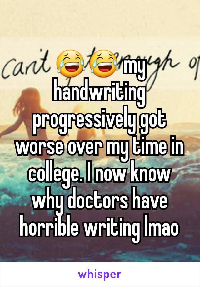 😂😂 my handwriting progressively got worse over my time in college. I now know why doctors have horrible writing lmao