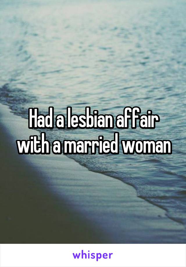 Had a lesbian affair with a married woman