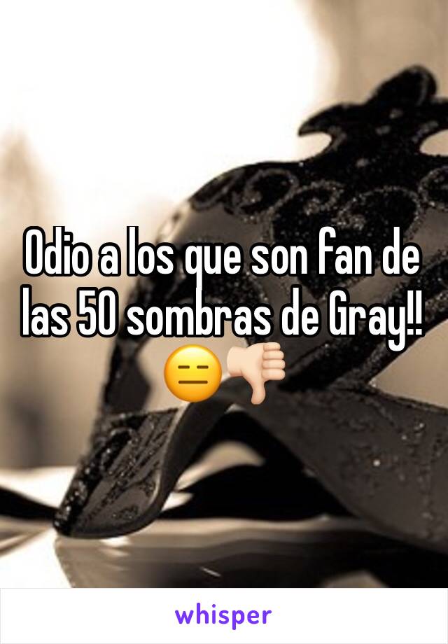 Odio a los que son fan de las 50 sombras de Gray!! 😑👎🏻