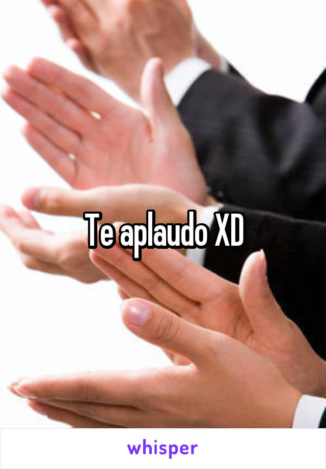 Te aplaudo XD