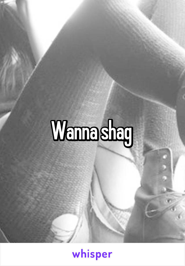 Wanna shag 