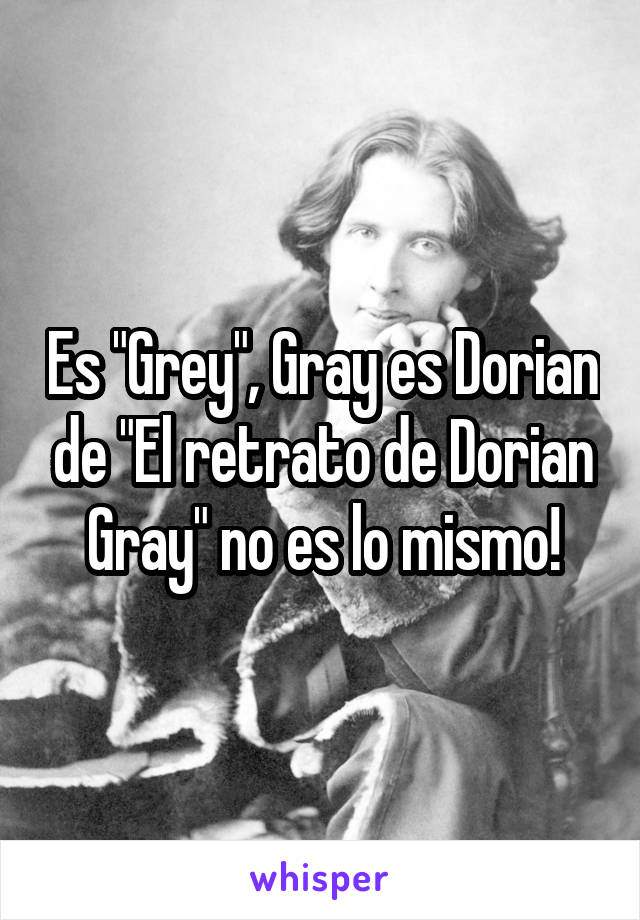 Es "Grey", Gray es Dorian de "El retrato de Dorian Gray" no es lo mismo!