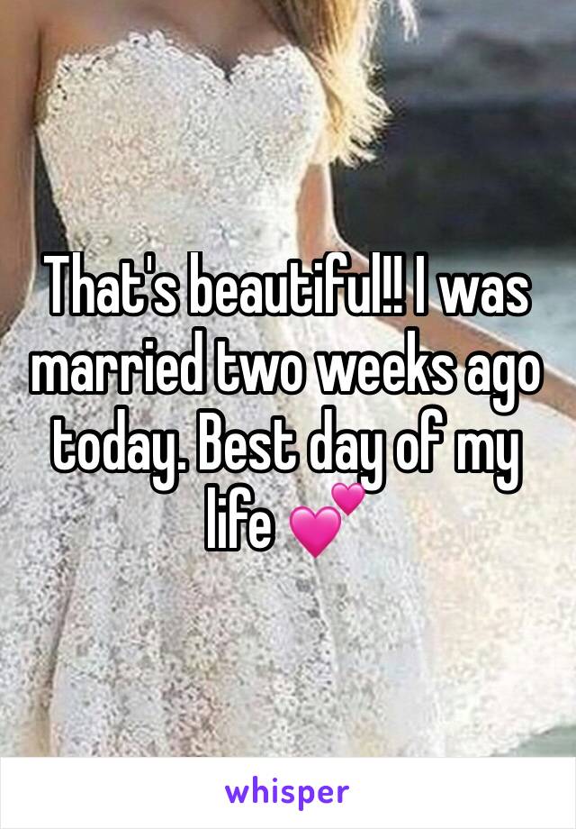 That's beautiful!! I was married two weeks ago today. Best day of my life 💕