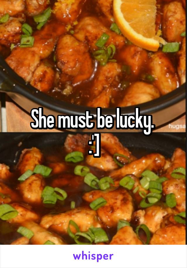 She must be lucky. 
:']