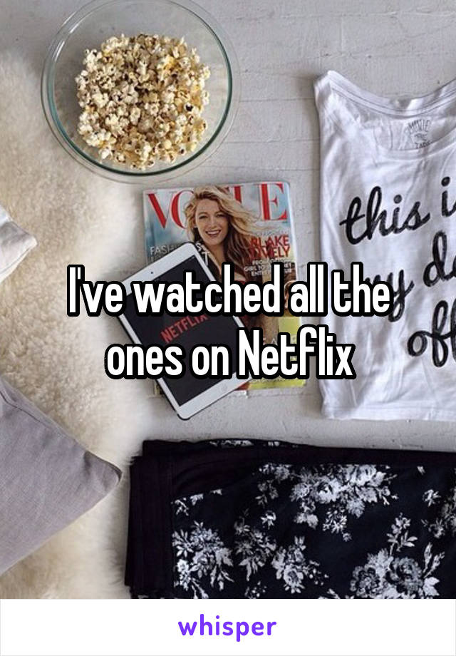 I've watched all the ones on Netflix