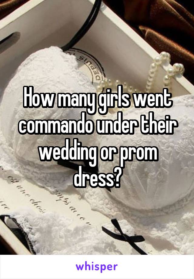 How many girls went commando under their wedding or prom dress?