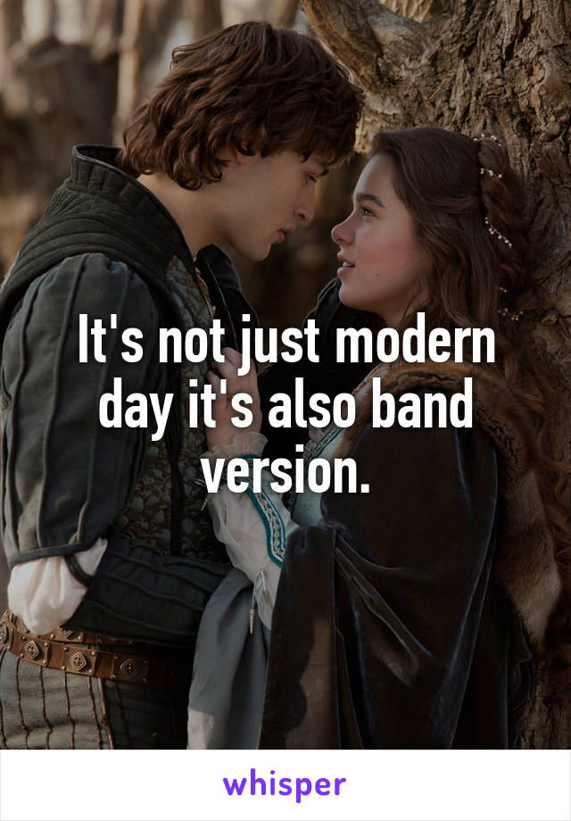It's not just modern day it's also band version.