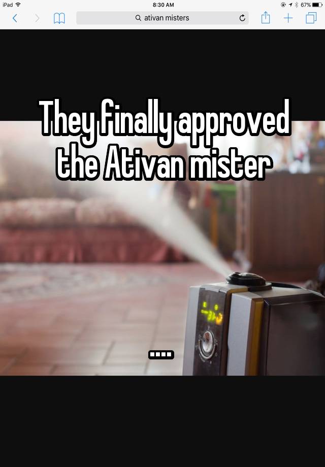 They finally approved the Ativan mister



.... 