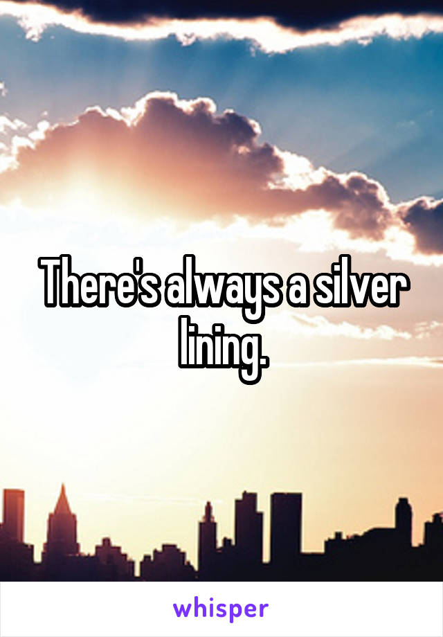There's always a silver lining.