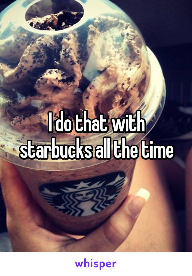 I do that with starbucks all the time