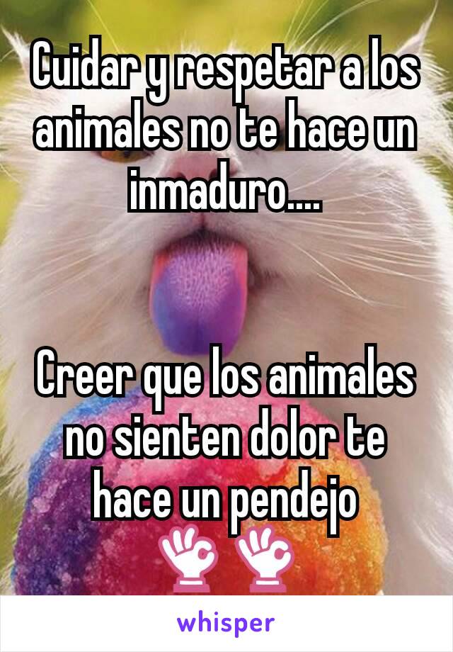 Cuidar y respetar a los animales no te hace un inmaduro....


Creer que los animales no sienten dolor te hace un pendejo
👌👌