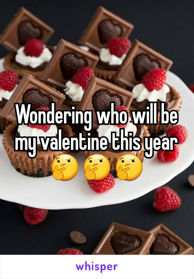 Wondering who will be my valentine this year 🤔🤔🤔