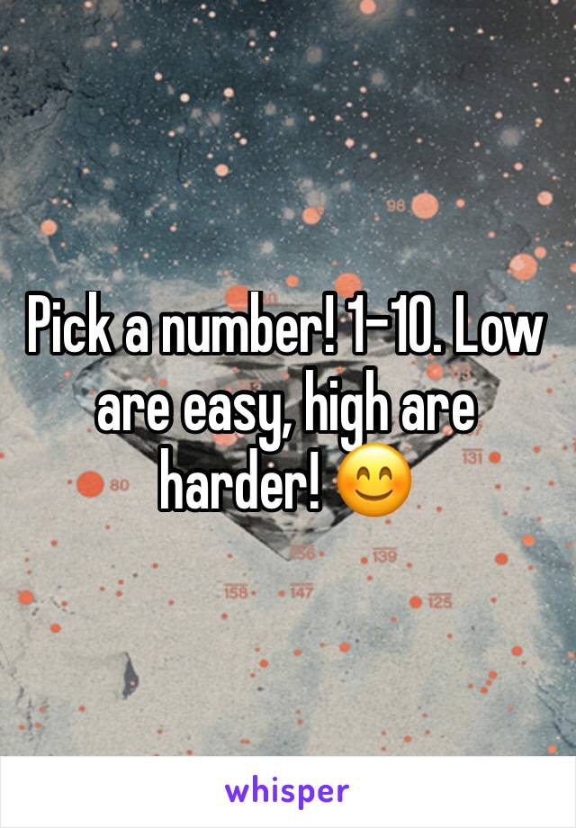 Pick a number! 1-10. Low are easy, high are harder! 😊