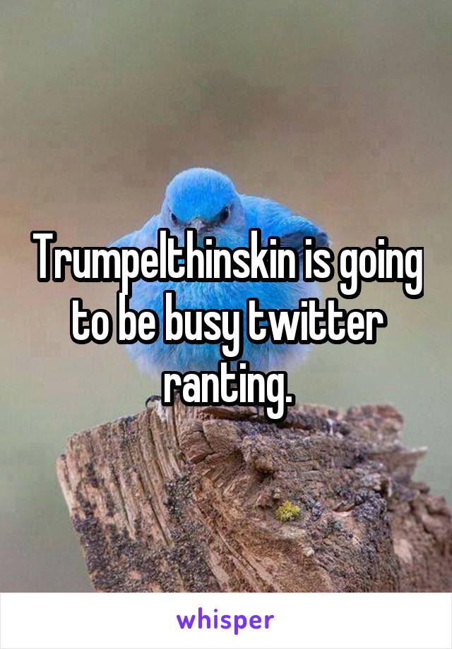 Trumpelthinskin is going to be busy twitter ranting.