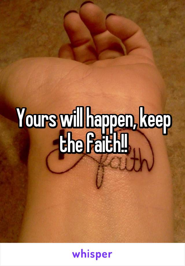 Yours will happen, keep the faith!!