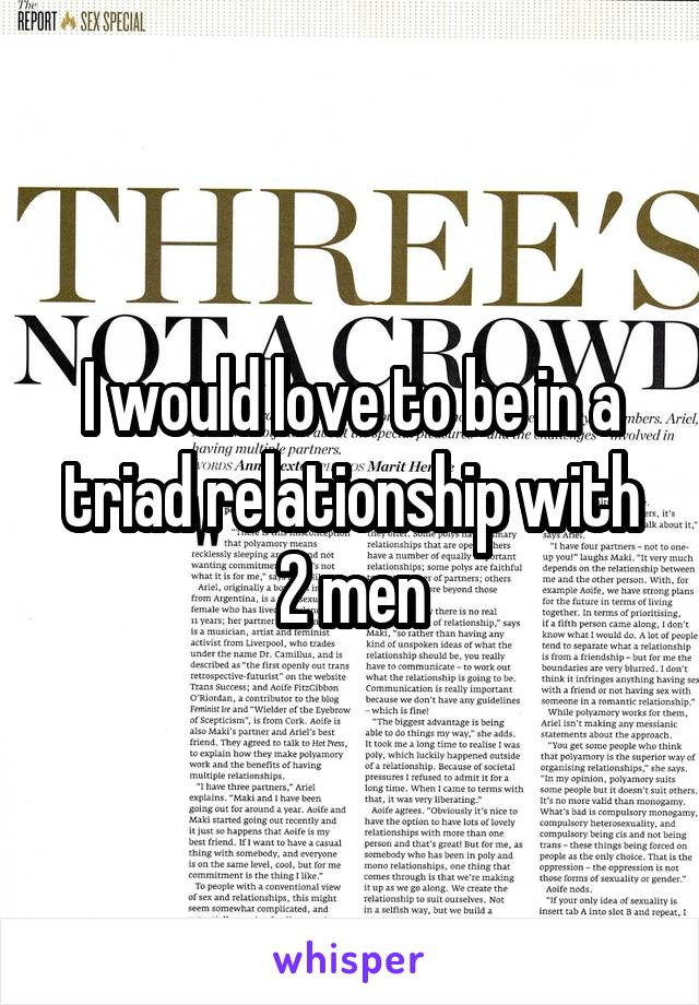 I would love to be in a triad relationship with 2 men