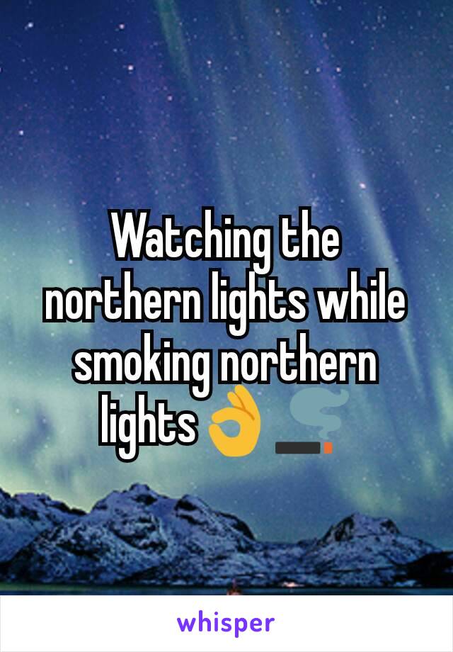 Watching the northern lights while smoking northern lights👌🚬