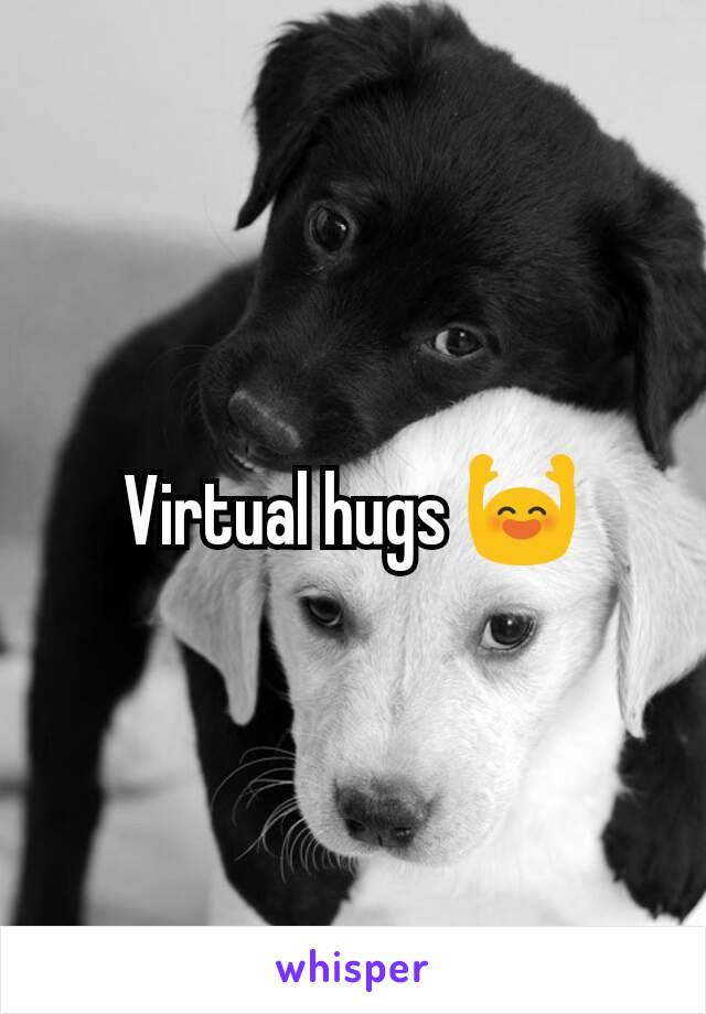 Virtual hugs 🙌