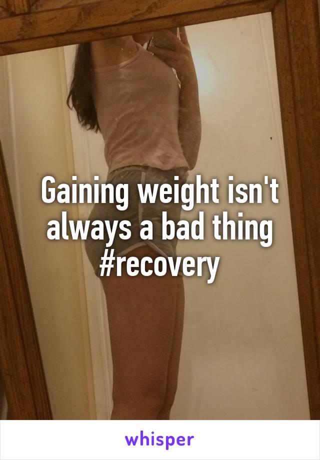 Gaining weight isn't always a bad thing #recovery