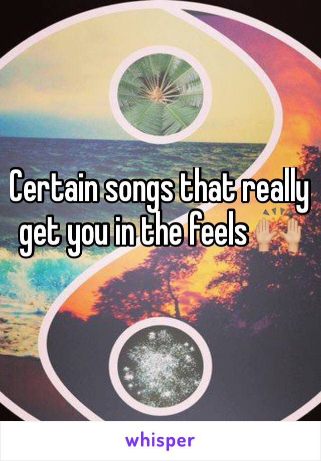 Certain songs that really get you in the feels 🙌🏼