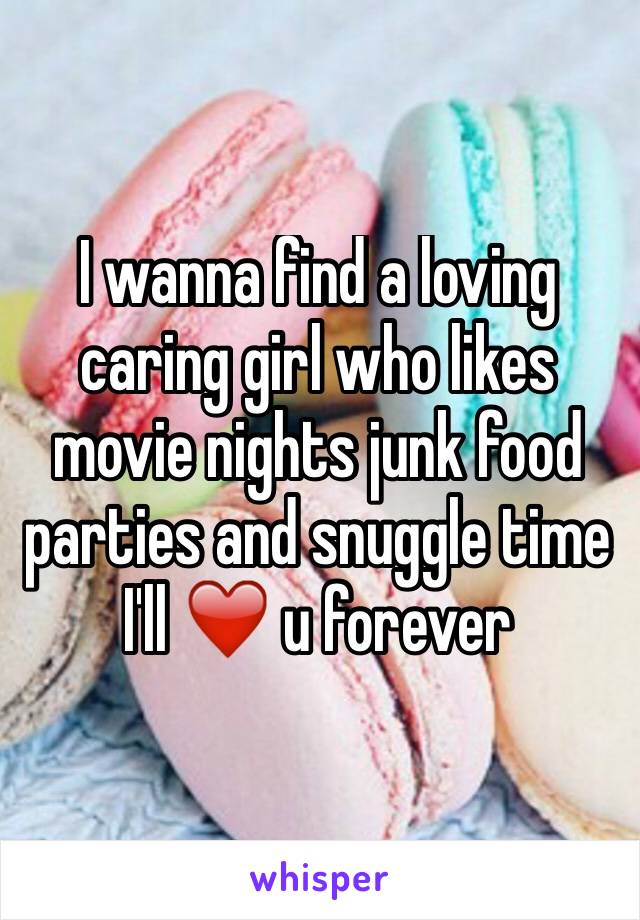 I wanna find a loving caring girl who likes movie nights junk food parties and snuggle time 
I'll ❤️ u forever