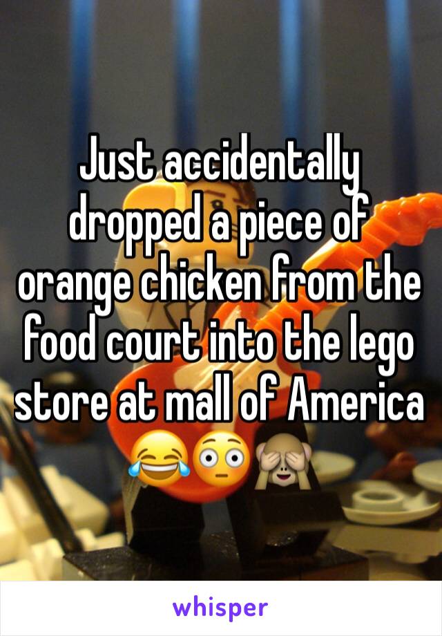 Just accidentally dropped a piece of orange chicken from the food court into the lego store at mall of America 😂😳🙈