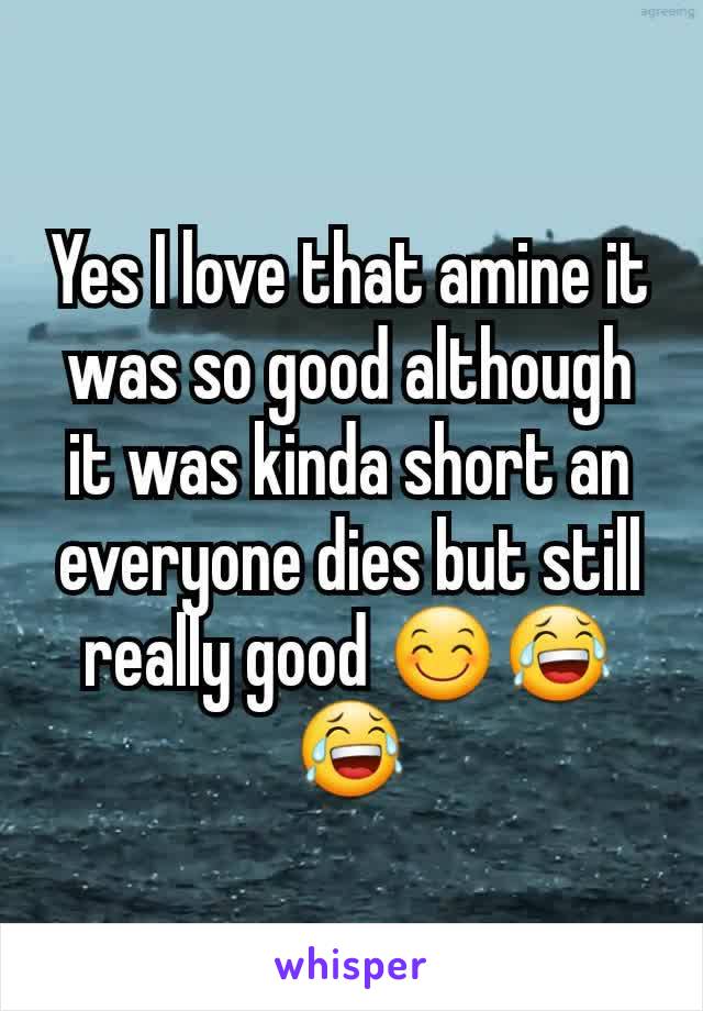 Yes I love that amine it was so good although it was kinda short an everyone dies but still really good 😊😂😂