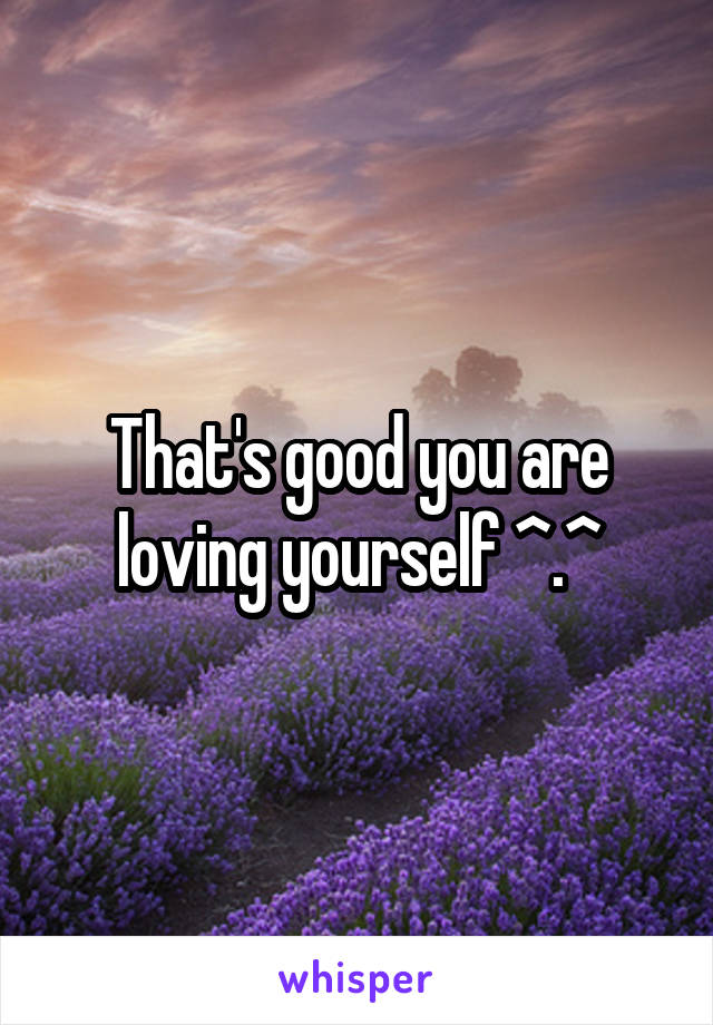 That's good you are loving yourself ^.^