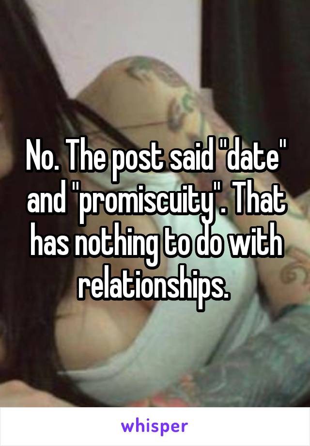 No. The post said "date" and "promiscuity". That has nothing to do with relationships. 