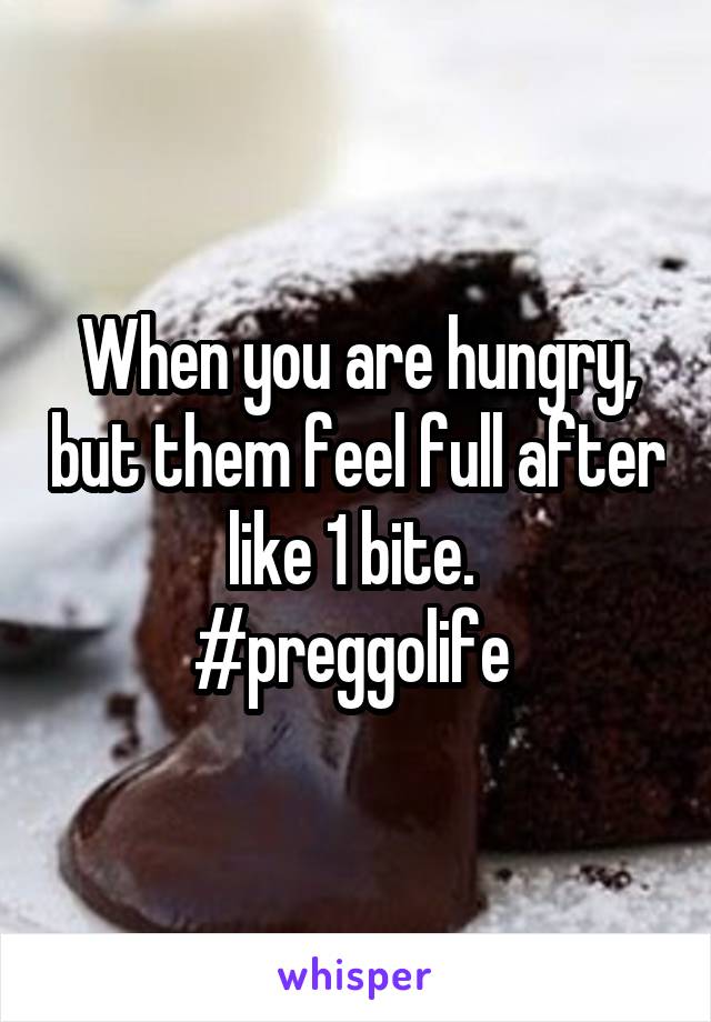 When you are hungry, but them feel full after like 1 bite. 
#preggolife 