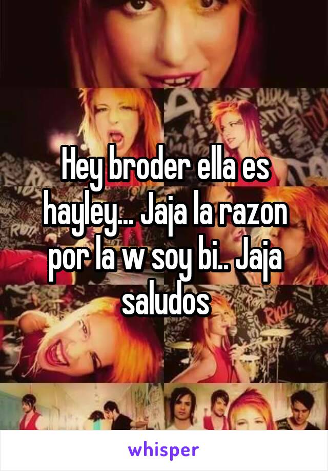 Hey broder ella es hayley... Jaja la razon por la w soy bi.. Jaja saludos