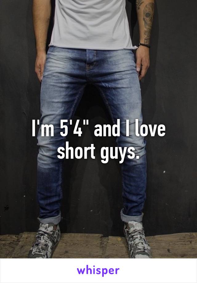 I'm 5'4" and I love short guys.