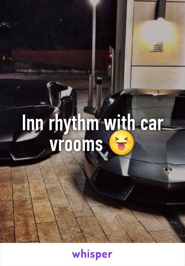 Inn rhythm with car vrooms 😝