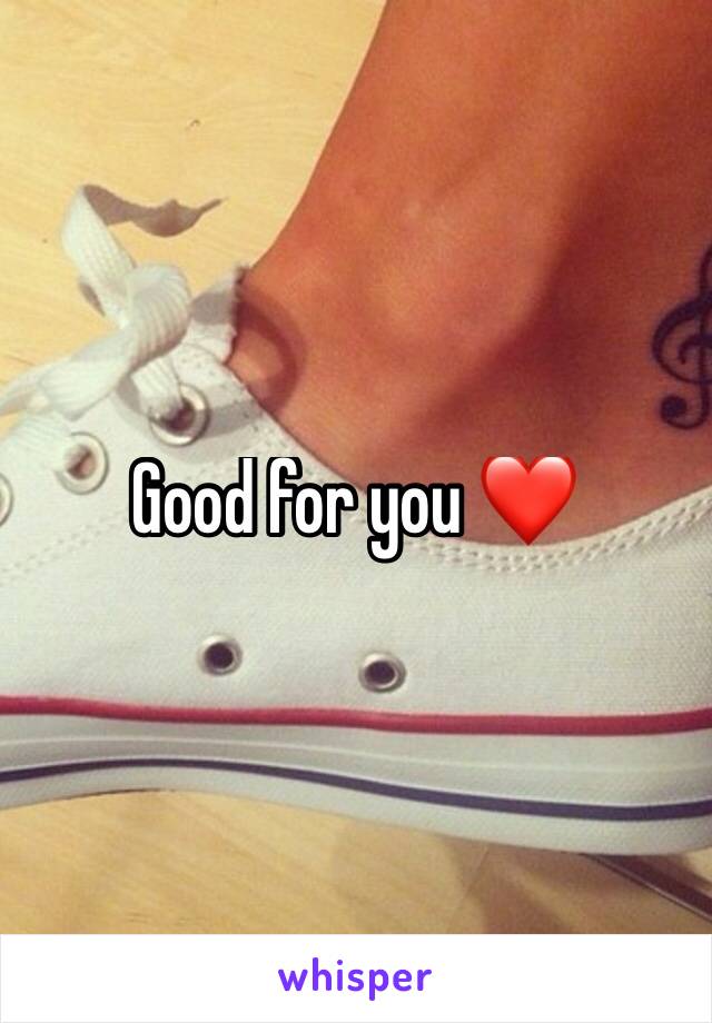 Good for you ❤