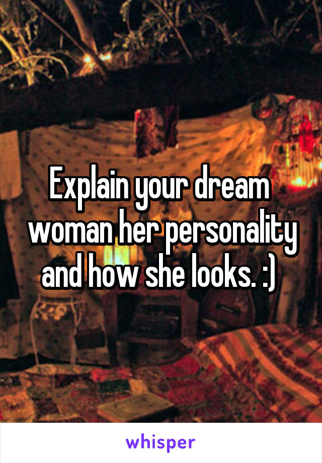 Explain your dream  woman her personality and how she looks. :) 