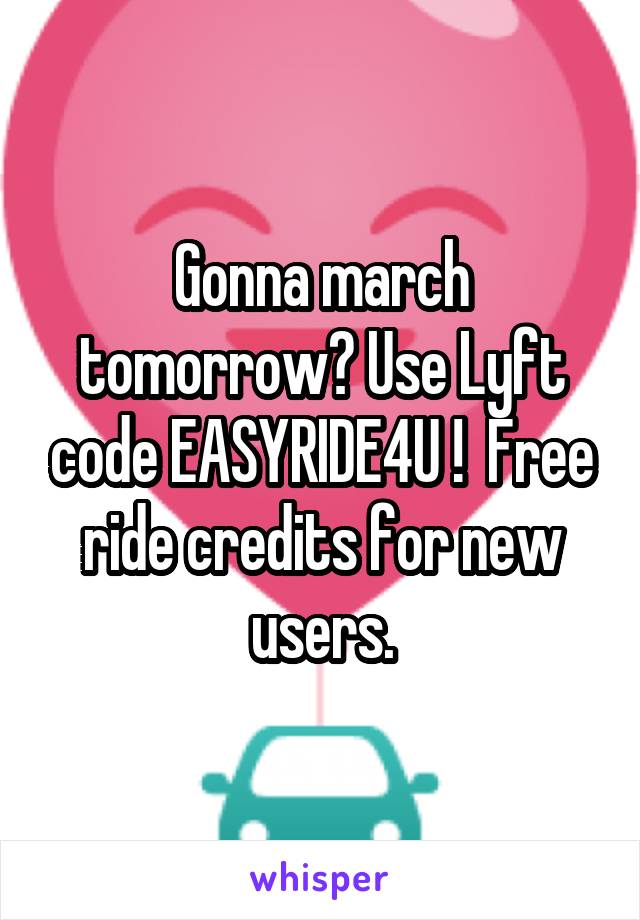 Gonna march tomorrow? Use Lyft code EASYRIDE4U !  Free ride credits for new users.