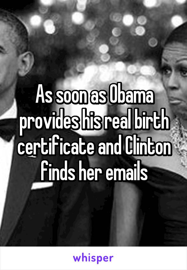 As soon as Obama provides his real birth certificate and Clinton finds her emails