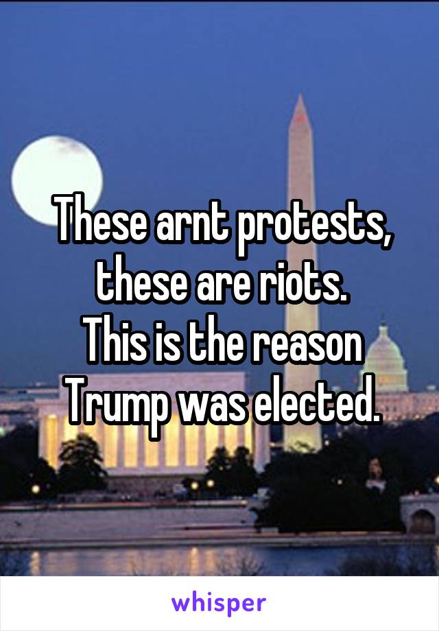 These arnt protests, these are riots.
This is the reason Trump was elected.