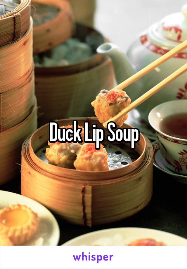 Duck Lip Soup