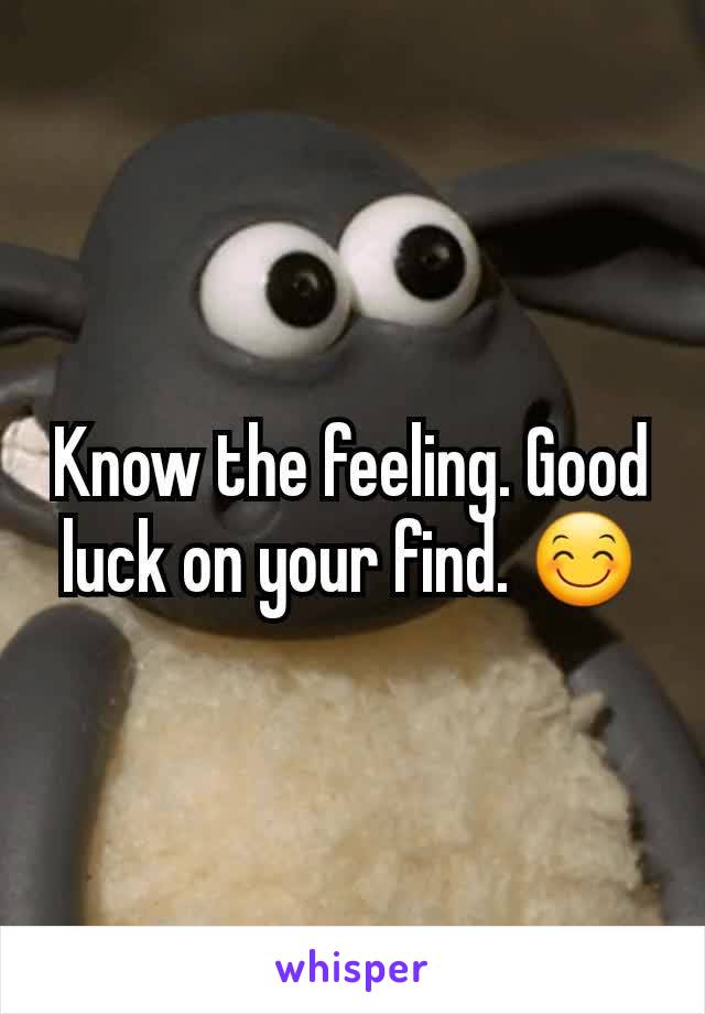 Know the feeling. Good luck on your find. 😊